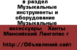  в раздел : Музыкальные инструменты и оборудование » Музыкальные аксессуары . Ханты-Мансийский,Лангепас г.